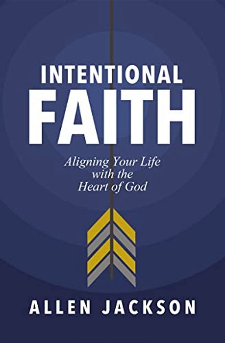 Intentional Faith: Aligning Your Life With The Heart Of God-..