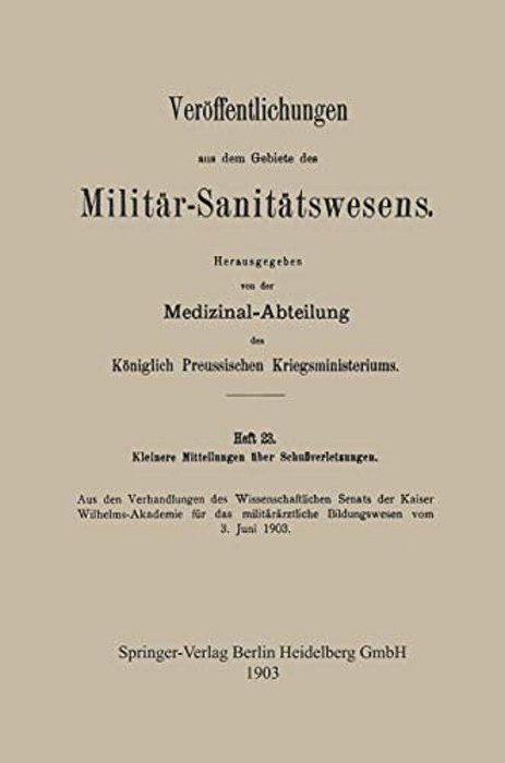 Kleinere Mitteilungen Über Schussverletzungen: Aus Den Verhandlungen Des Wissenschaftlichen Senats Der Kaiser Wilhelms-Akademie Für Das Militärärztlic-..