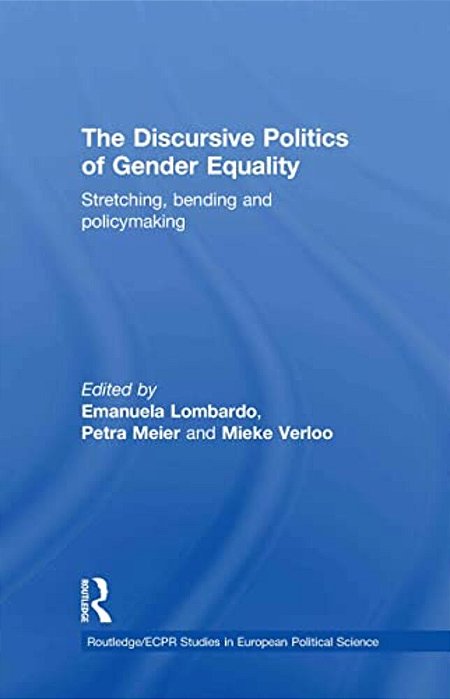 The Discursive Politics Of Gender Equality: Stretching, Bending And Policy-Making-..