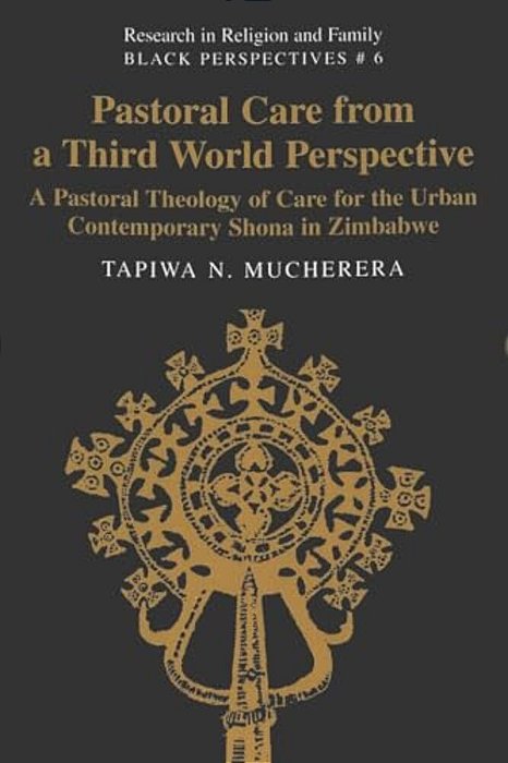 Pastoral Care From A Third World Perspective: A Pastoral Theology Of Care For The Urban Contemporary Shona In Zimbabwe-..
