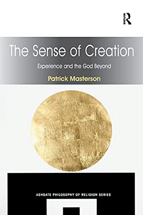 The Sense Of Creation: Experience And The God Beyond-..