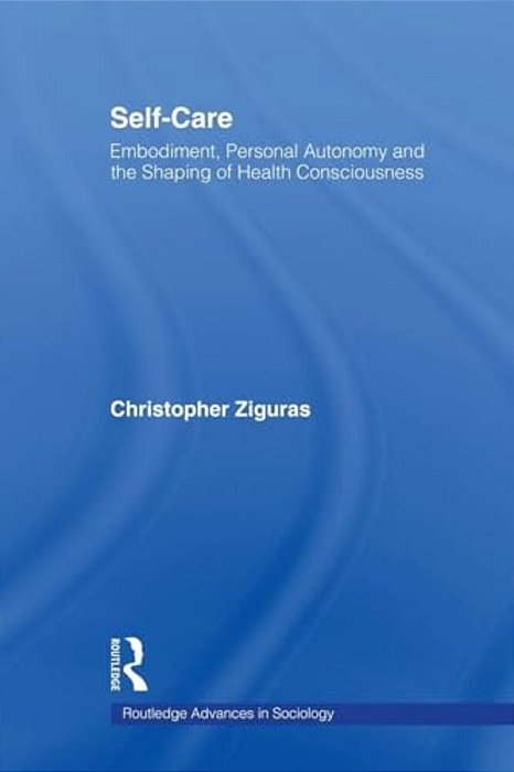 Self-Care: Embodiment, Personal Autonomy And The Shaping Of Health Consciousness-..