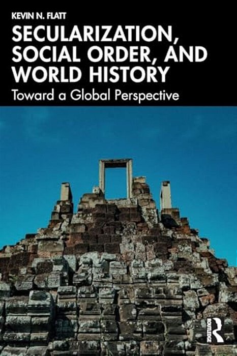 Secularization, Social Order, And World History: Toward A Global Perspective-..