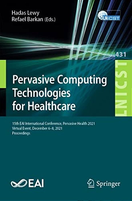 Pervasive Computing Technologies For Healthcare: 15Th Eai International Conference, Pervasive Health 2021, Virtual Event, December 6-8, 2021, Proceedi-..
