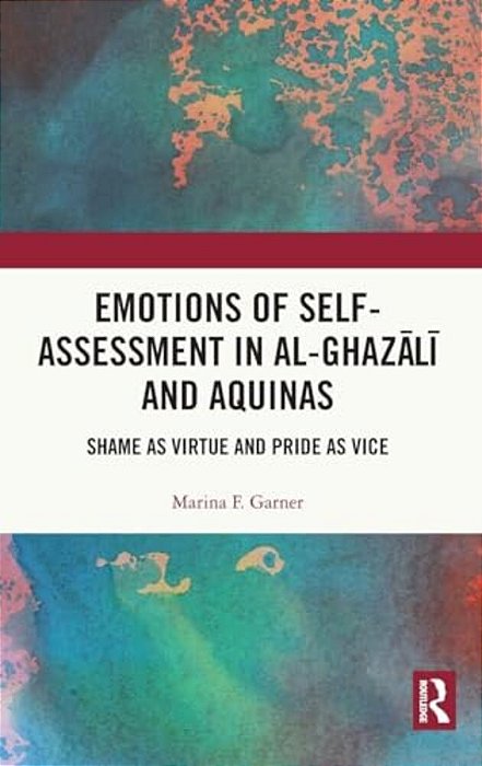 Emotions Of Self-Assessment In Al-Ghazali And Aquinas: Shame As Virtue And Pride As Vice-..