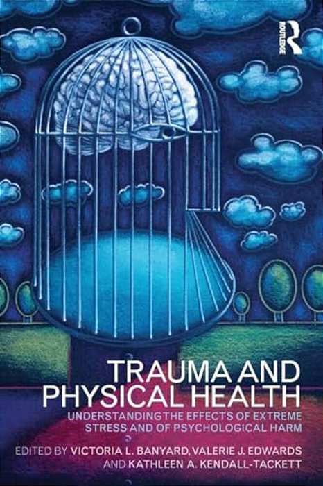 Trauma And Physical Health: Understanding The Effects Of Extreme Stress And Of Psychological Harm-..