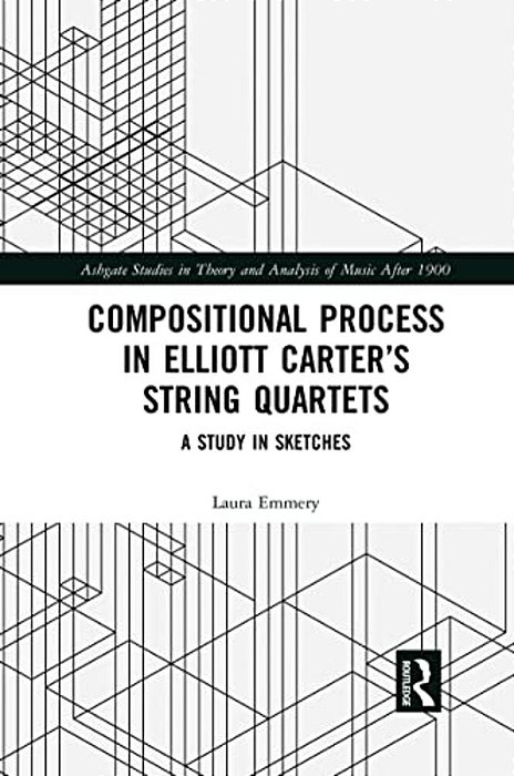 Compositional Process In Elliott Carter's String Quartets: A Study In Sketches-..