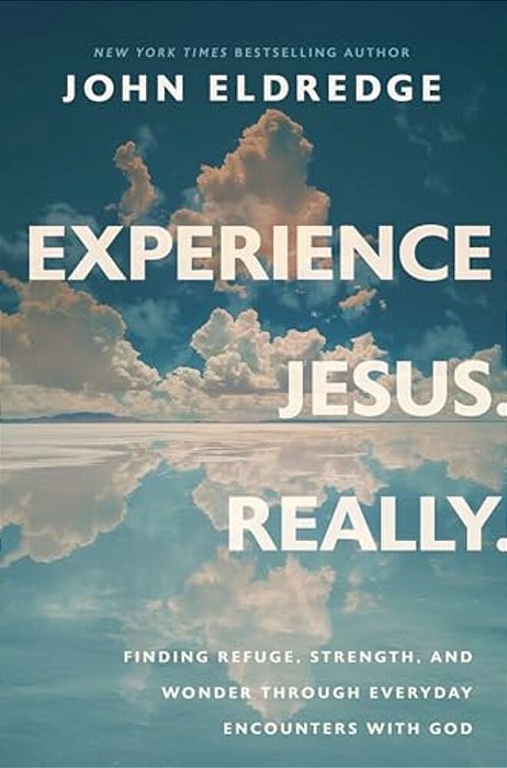 Experience Jesus. Really: Finding Refuge, Strength, And Wonder Through Everyday Encounters With God-..