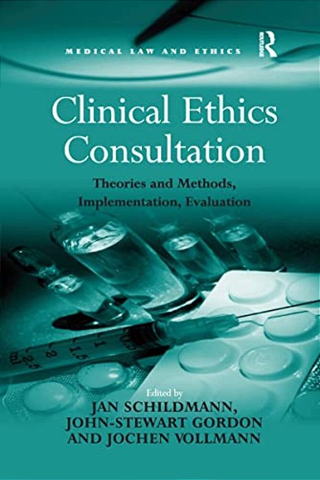 Clinical Ethics Consultation: Theories And Methods, Implementation, Evaluation-..