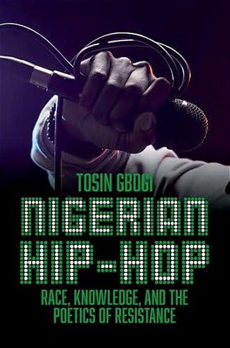 Nigerian Hip-Hop: Race, Knowledge, And The Poetics Of Resistance-..