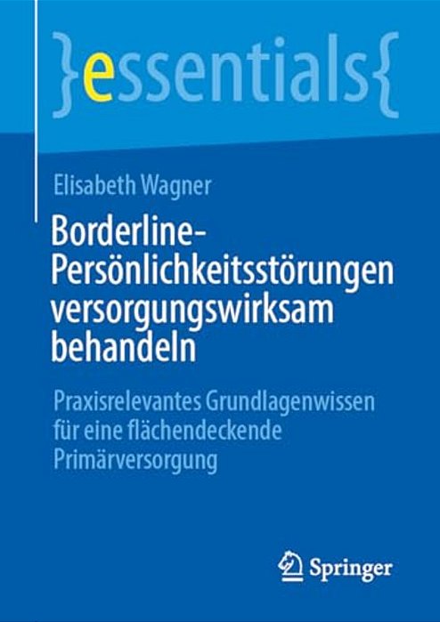 Borderline-Persönlichkeitsstörungen Versorgungswirksam Behandeln: Praxisrelevantes Grundlagenwissen Für Eine Flächendeckende Primärversorgung-..