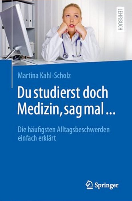 Du Studierst Doch Medizin, Sag Mal...: Die Häufigsten Alltagsbeschwerden Einfach Erklärt-..