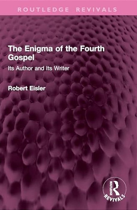 The Enigma Of The Fourth Gospel: Its Author And Its Writer-..
