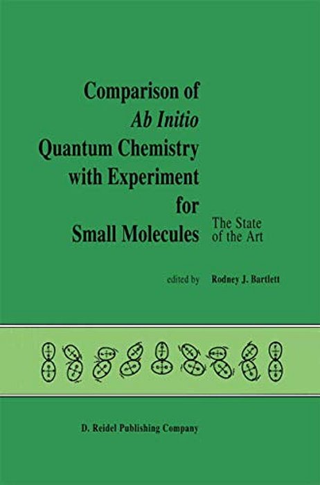 Comparison Of Ab Initio Quantum Chemistry With Experiment For Small Molecules: The State Of The Art Proceedings Of A Symposium Held At Philadelphia, P-..