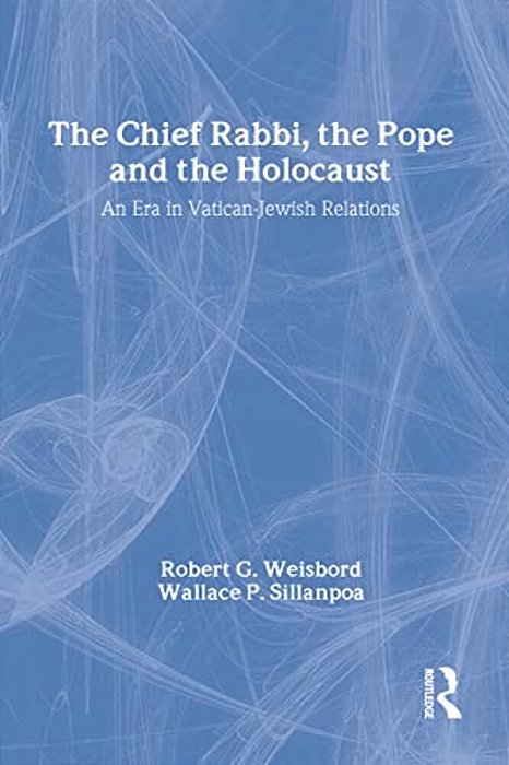 The Chief Rabbi, The Pope, And The Holocaust: An Era In Vatican-Jewish Relations-..