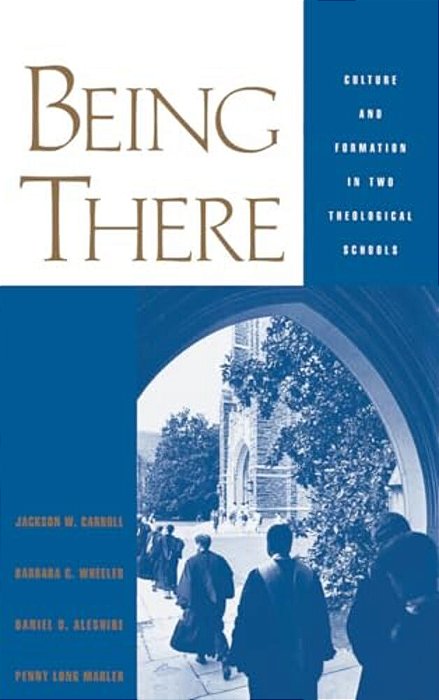 Being There: Culture And Formation In Two Theological Schools-..