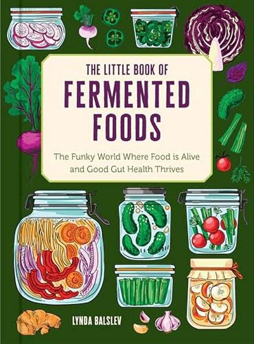 The Little Book Of Fermented Foods: The Funky World Where Food Is Alive And Good Gut Health Thrives-..