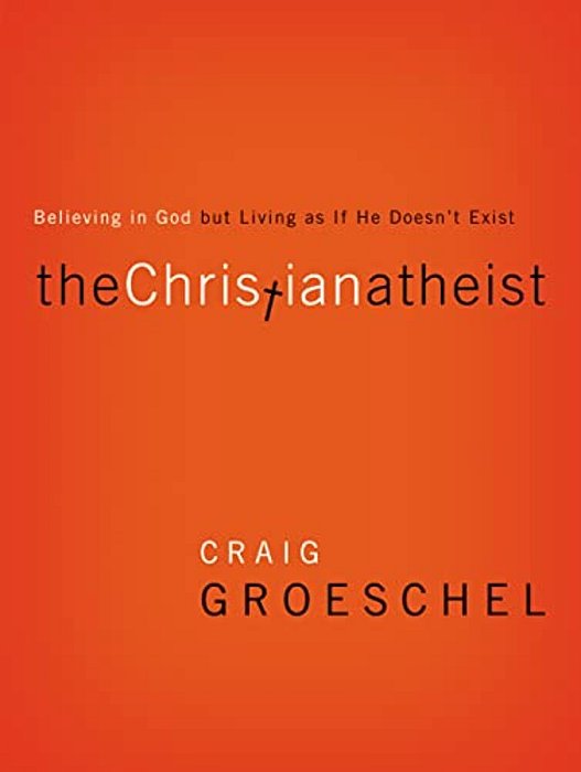 The Christian Atheist: Believing In God But Living As If He Doesn't Exist-..
