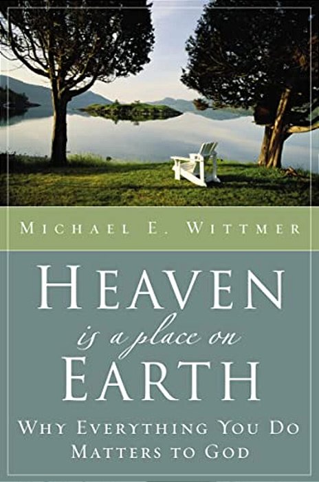 Heaven Is A Place On Earth: Why Everything You Do Matters To God-..