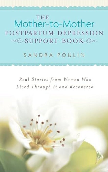 The Mother-To-mother Postpartum Depression Support Book: Real Stories From Women Who Lived Through It And Recovered-..
