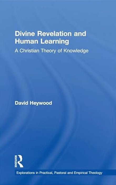 Divine Revelation And Human Learning: A Christian Theory Of Knowledge-..