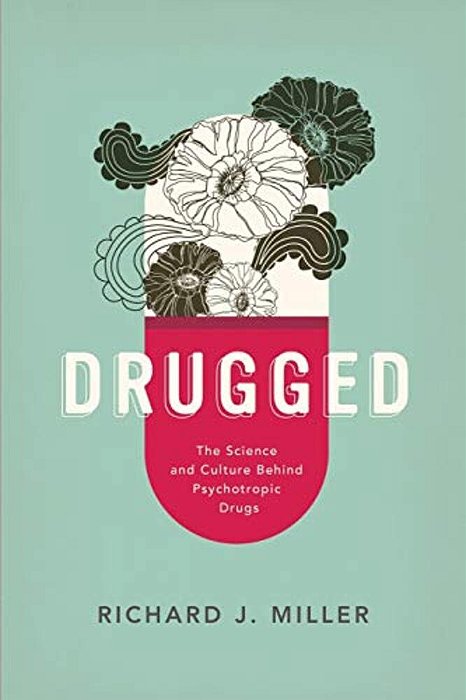 Drugged: The Science And Culture Behind Psychotropic Drugs-..