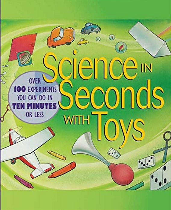 Science In Seconds With Toys: Over 100 Experiments You Can Do In Ten Minutes Or Less-..