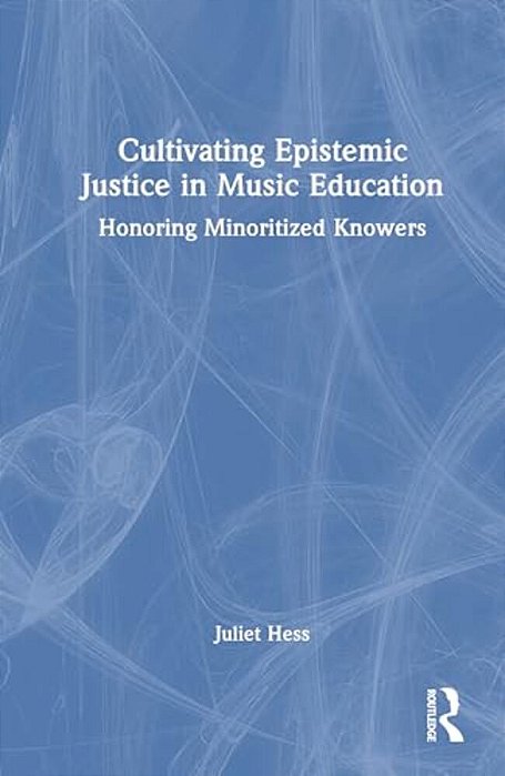 Cultivating Epistemic Justice In Music Education: Honoring Minoritized Knowers-..
