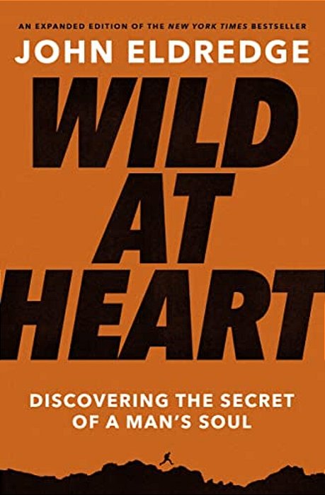 Wild At Heart Expanded Edition: Discovering The Secret Of A Man's Soul-..