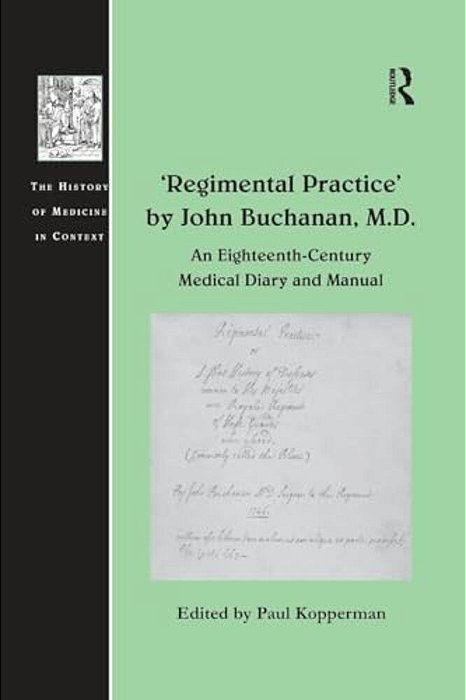 'Regimental Practice' By John Buchanan, M. D.: An Eighteenth-Century Medical Diary And Manual-..
