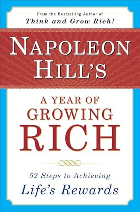 Napoleon Hill's A Year Of Growing Rich: 52 Steps To Achieving Life's Rewards-..