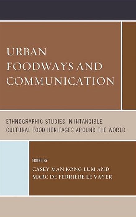 Urban Foodways And Communication: Ethnographic Studies In Intangible Cultural Food Heritages Around The World-..