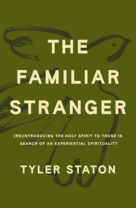 The Familiar Stranger: (Re)introducing The Holy Spirit To Those In Search Of An Experiential Spirituality-..