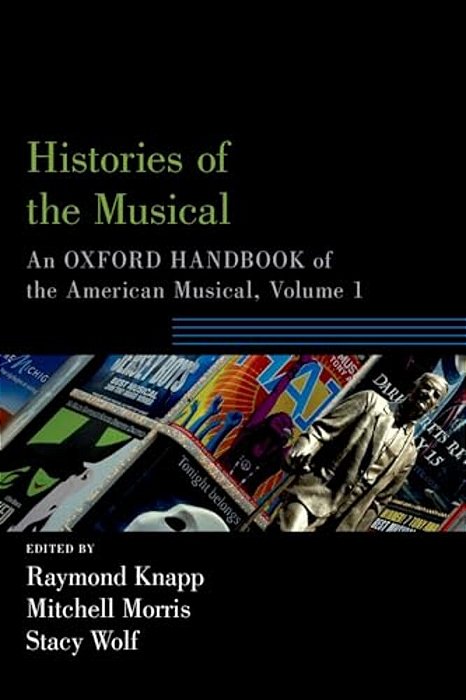 Histories Of The Musical: An Oxford Handbook Of The American Musical, Volume 1-..