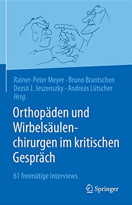 Orthopäden Und Wirbelsäulenchirurgen Im Kritischen Gespräch: 61 Freimütige Interviews-..