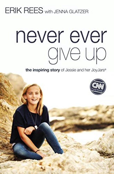 Never Ever Give Up: The Inspiring Story Of Jessie And Her Joyjars-..