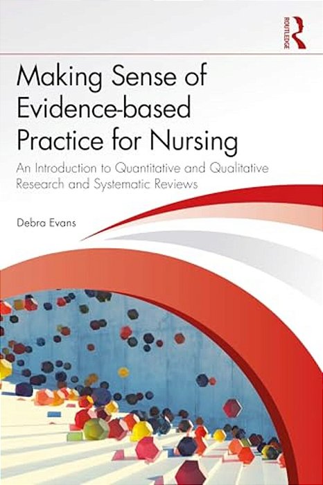 Making Sense Of Evidence-Based Practice For Nursing: An Introduction To Quantitative And Qualitative Research And Systematic Reviews-..