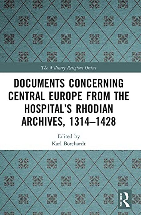 Documents Concerning Central Europe From The Hospital's Rhodian Archives, 1314-1428-..