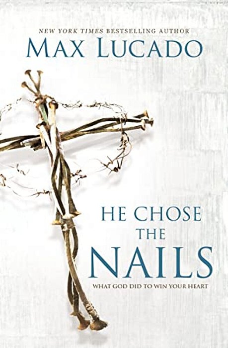 He Chose The Nails: What God Did To Win Your Heart-..