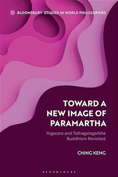 Toward A New Image Of Paramartha: Yogacara And Tathagatagarbha Buddhism Revisited-..