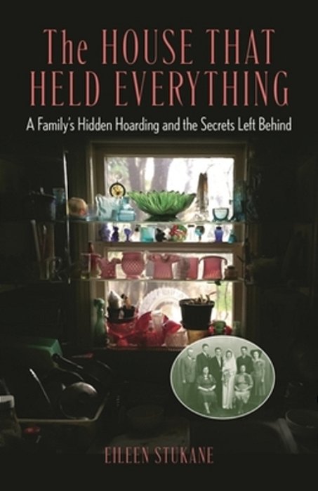 The House That Held Everything: A Family's Hidden Hoarding And The Secrets Left Behind-..