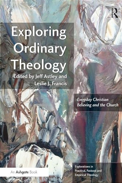 Exploring Ordinary Theology: Everyday Christian Believing And The Church-..