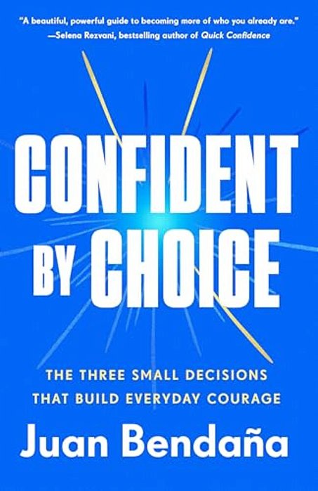 Confident By Choice: The Three Small Decisions That Build Everyday Courage-..
