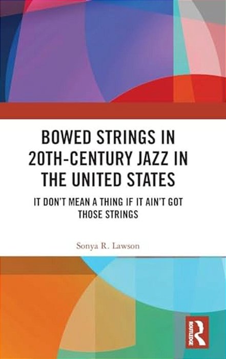 Bowed Strings In 20Th-Century Jazz In The United States: It Don't Mean A Thing If It Ain't Got Those Strings:-..