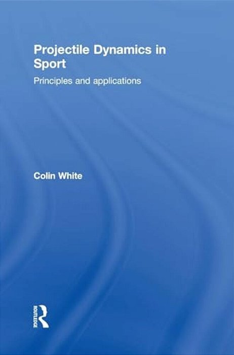 Projectile Dynamics In Sport: Principles And Applications-..