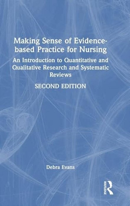 Making Sense Of Evidence-Based Practice For Nursing: An Introduction To Quantitative And Qualitative Research And Systematic Reviews-..