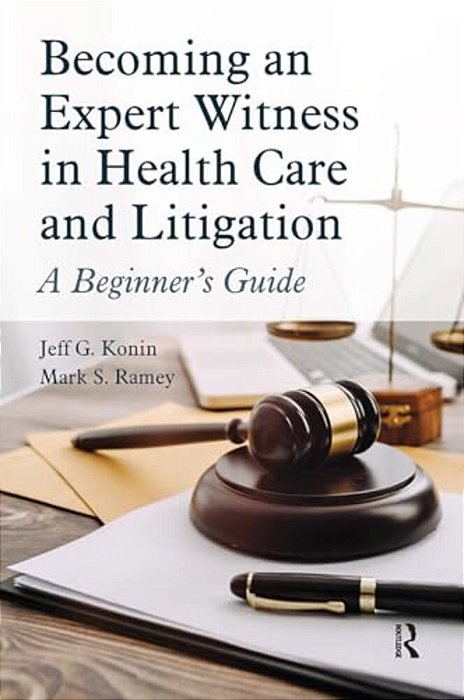 Becoming An Expert Witness In Health Care And Litigation: A Beginner's Guide-..