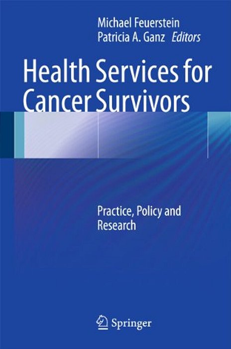 Health Services For Cancer Survivors: Practice, Policy And Research-..