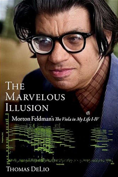 The Marvelous Illusion: Morton Feldman's The Viola In My Life I-IV-..