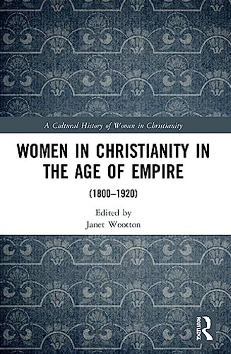 Women In Christianity In The Age Of Empire: (1800-1920)-..